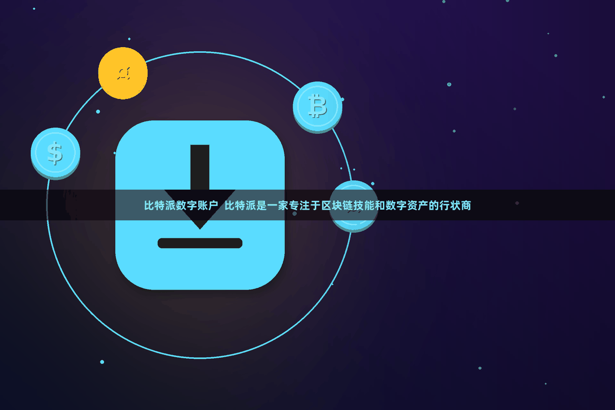 比特派数字账户  比特派是一家专注于区块链技能和数字资产的行状商