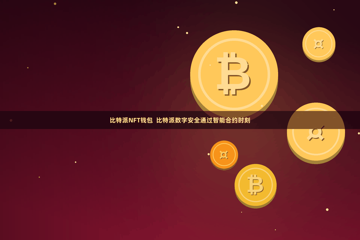 比特派NFT钱包  比特派数字安全通过智能合约时刻